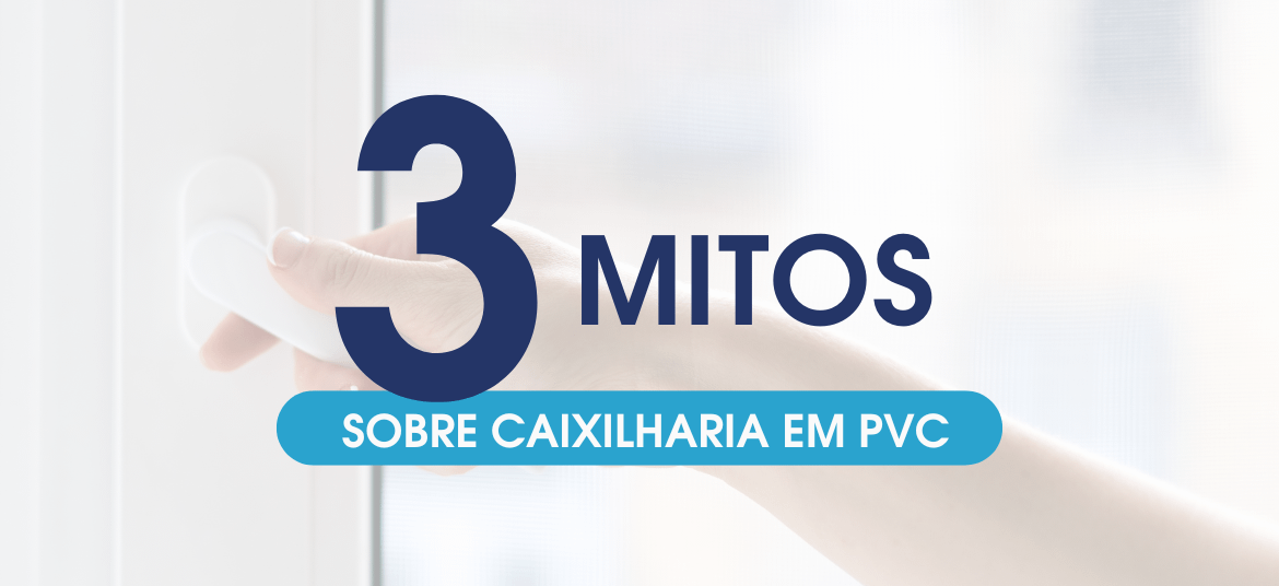 3 Mitos Sobre Caixilharia em PVC